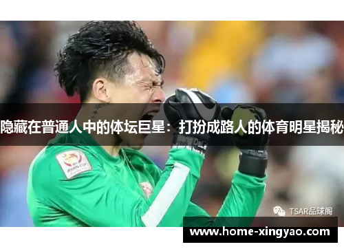 隐藏在普通人中的体坛巨星：打扮成路人的体育明星揭秘