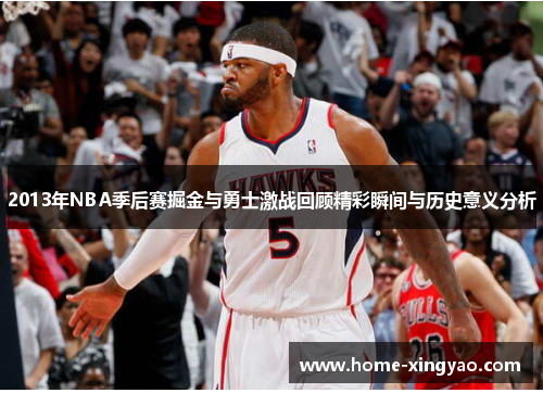 2013年NBA季后赛掘金与勇士激战回顾精彩瞬间与历史意义分析